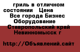 гриль в отличном состоянии › Цена ­ 20 000 - Все города Бизнес » Оборудование   . Ставропольский край,Невинномысск г.